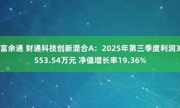 富余通 财通科技创新混合A：2025年第三季度利润3553.54万元 净值增长率19.36%