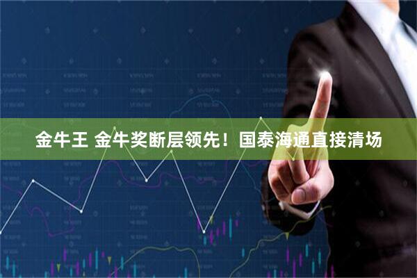 金牛王 金牛奖断层领先！国泰海通直接清场